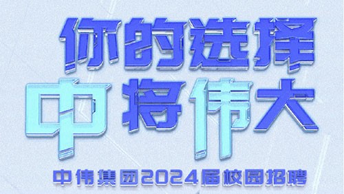 你的選擇 “中”將“偉”大｜中偉集團(tuán)2024屆全球校園招聘正式開啟！